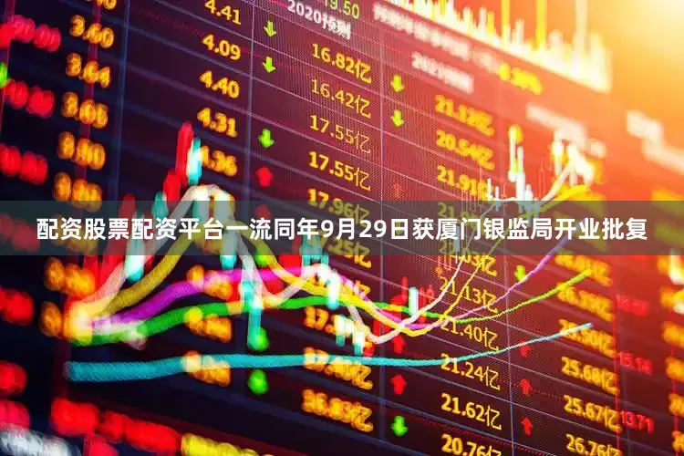 配资股票配资平台一流同年9月29日获厦门银监局开业批复