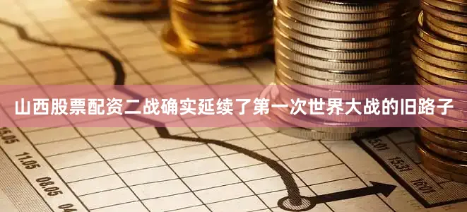 山西股票配资二战确实延续了第一次世界大战的旧路子