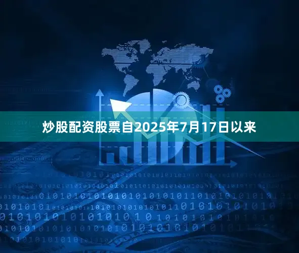 炒股配资股票自2025年7月17日以来