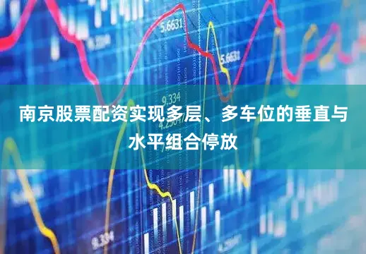 南京股票配资实现多层、多车位的垂直与水平组合停放