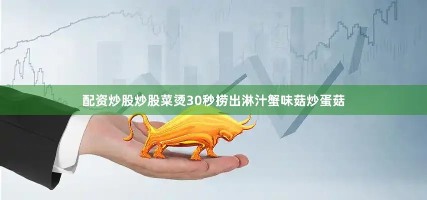 配资炒股炒股菜烫30秒捞出淋汁蟹味菇炒蛋菇