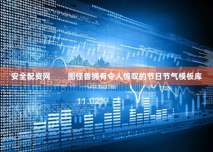安全配资网        图怪兽拥有令人惊叹的节日节气模板库
