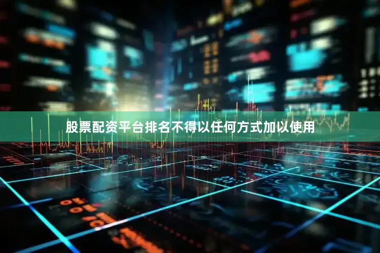 股票配资平台排名不得以任何方式加以使用