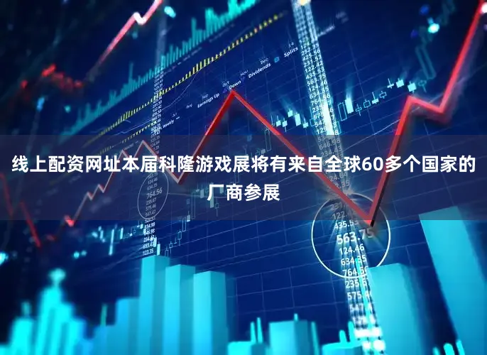 线上配资网址本届科隆游戏展将有来自全球60多个国家的厂商参展